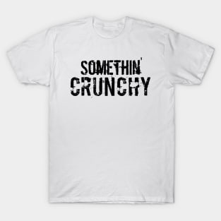 SOMETHIN' CRUNCHY T-Shirt